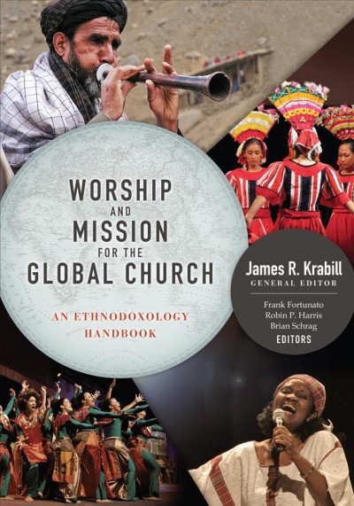 Worship and mission for the global church : an ethnodoxology handbook / James R. Krabill, general editor ; Frank Fortunato, Robin P. Harris, Brian Schrag, editors.