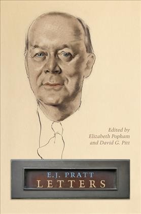E.J. Pratt: Letters / E.J. Pratt Library; Elizabeth A. Popham, David G. Pitt.