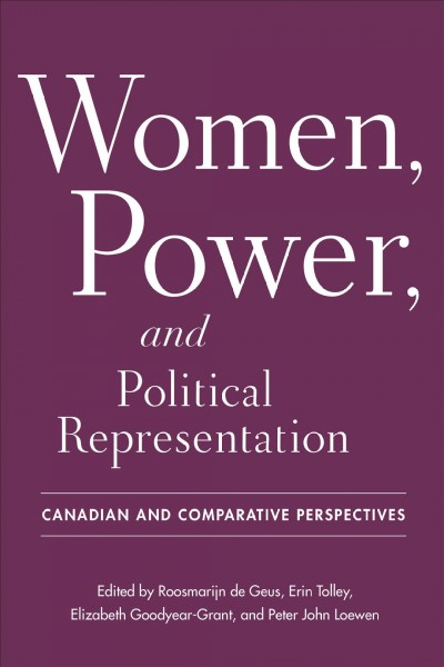 Women, Power, and Political Representation : Canadian and Comparative Perspectives / ed. by Erin Tolley, Peter John Loewen, Elizabeth Goodyear-Grant, Roosmarijn de Geus.