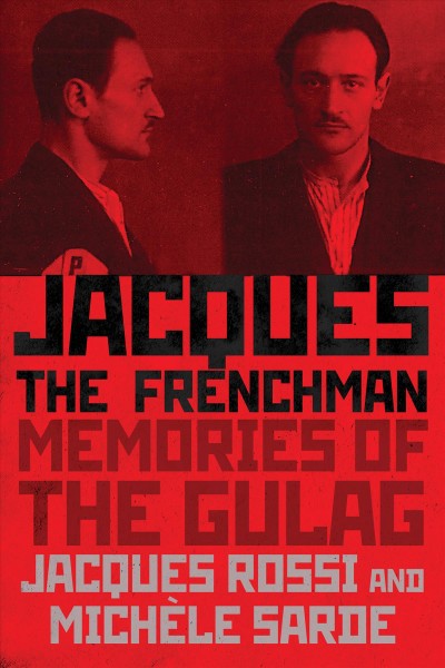 Jacques the Frenchman : Memories of the Gulag / Michele Sarde, Jacques Rossi; ed. by Golfo Golfo Alexopoulos.