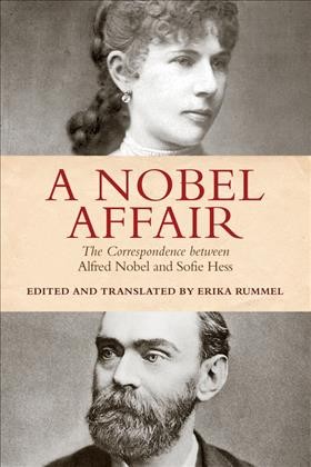 A Nobel Affair : The Correspondence between Alfred Nobel and Sofie Hess / Erika Rummel.