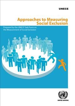 Approaches to measuring social exclusion / prepared by the UNECE task force on the measurement of social exclusion.