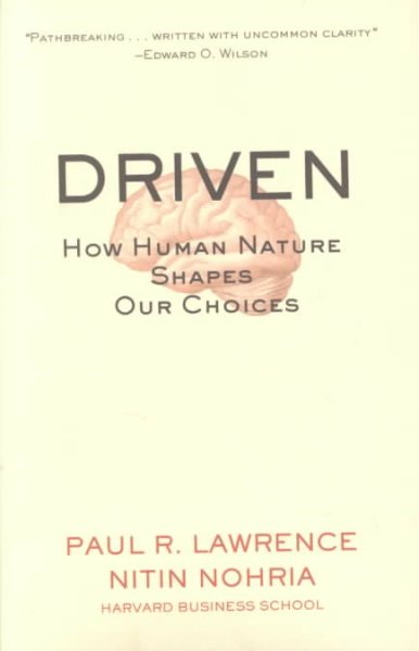 Driven : how human nature shapes our choices / Paul R. Lawrence, Nitin Nohria ; foreword by E.O. Wilson.