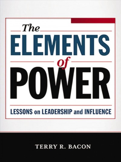 The elements of power : lessons on leadership and influence / Terry R. Bacon.