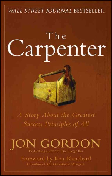The carpenter : a story about the greatest success strategies of all / Jon Gordon ; foreword by Ken Blanchard.