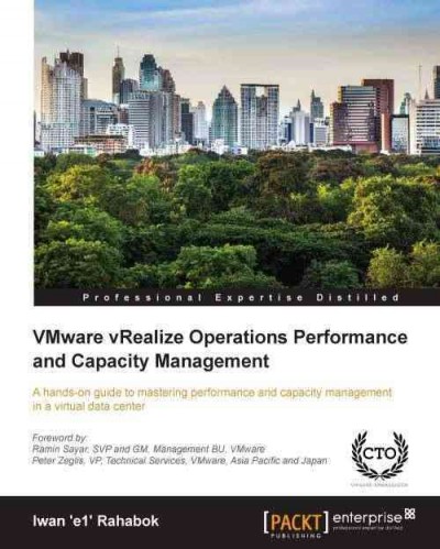 VMware vRealize operations performance and capacity management : a hands-on guide to mastering performance and capacity management in a virtual data center / Iwan 'e1' Rahabok ; foreword by Ramin Sayar, Peter Zeglis.