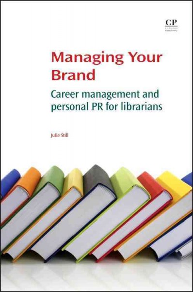 Managing your brand : career management and personal PR for Librarians / Julie M. Still.