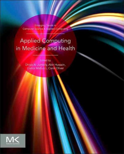 Applied computing in medicine and health / edited by Dhiya Al-Jumeily, Abir Hussain, Conor Mallucci, Carol Oliver.