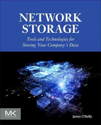 Network storage : tools and technologies for storing your company's data / James O'Reilly.