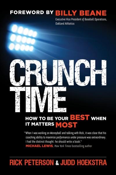 Crunch time : how to be your best when it matters most / Rick Peterson, Judd Hoekstra ; foreword by Billy Beane.