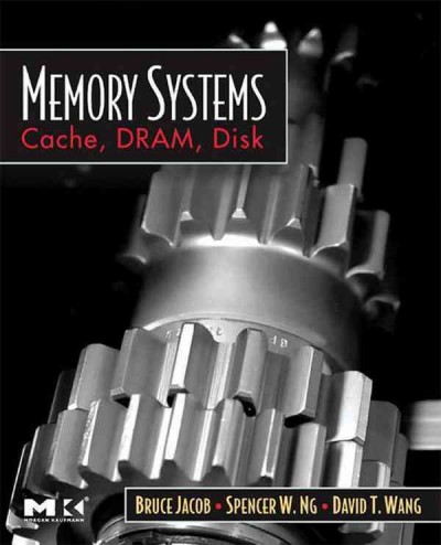 Memory systems : cache, DRAM, disk / Bruce Jacob, Spencer W. Ng, David T. Wang ; with contributions by Samuel Rodriguez.