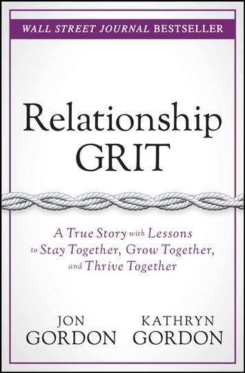 Relationship Grit : a True Story with Lessons to Stay Together, Grow Together, and Thrive Together.