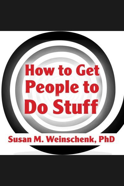 How to get people to do stuff / Susan M. Weinschenk.