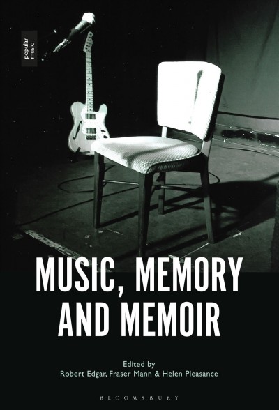 Music, memory and memoir / edited by Robert Edgar, Fraser Mann and Helen Pleasance.