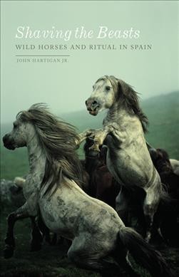Shaving the beasts :  wild horses and ritual in Spain / John Hartigan Jr. 