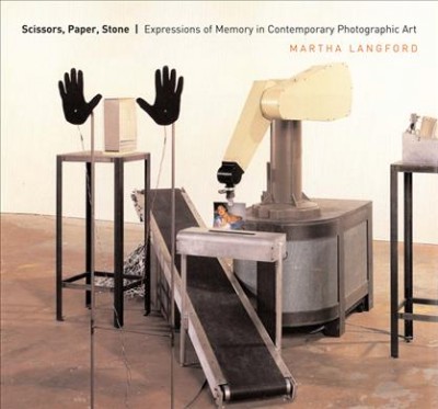 Scissors, paper, stone [electronic resource] : expressions of memory in contemporary photographic art / Martha Langford.