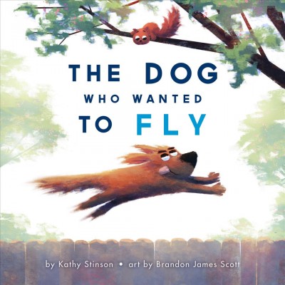 The dog who wanted to fly / by Kathy Stinson ; art by Brandon James Scott.