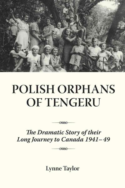 Polish orphans of Tengeru [electronic resource] : the dramatic story of their long journey to Canada, 1941-49 / Lynne Taylor.