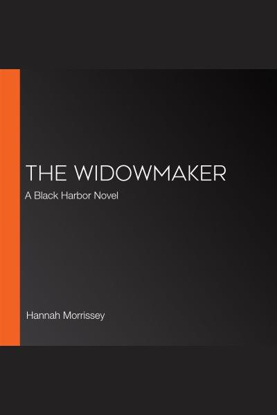 The widowmaker [electronic resource] : A black harbor novel. Hannah Morrissey.