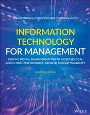 Information technology for management:  driving digital transformation to increase local and global performance, growth and sustainability /  Efraim Turban, Carol Pollard, Gregory Wood.