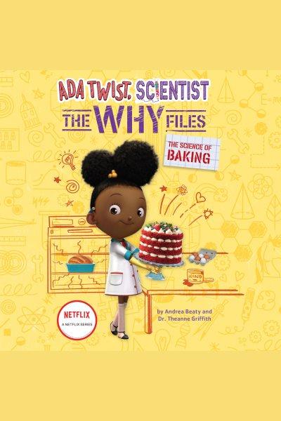 Ada Twist, Scientist : The Why Files #3: The Science of Baking [electronic resource] / Andrea Beaty.