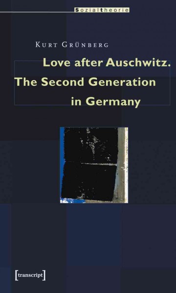 Love after Auschwitz : the Second Generation in Germany / Kurt Gr&#xFFFD;unberg.