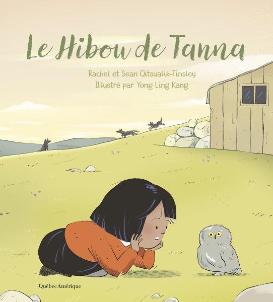 Le hibou de Tanna / Rachel et Sean Qitsualik-Tinsley ; illustré par Yong Ling Kang ; traduction, Olivier Bilodeau.