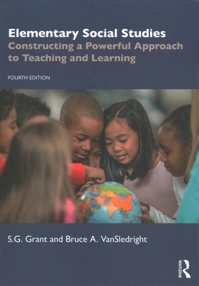 Elementary social studies :  constructing a powerful approach to teaching and learning /  S.G. Grant and Bruce A. VanSledright.