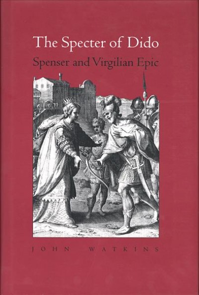 The specter of Dido : Spenser and Virgilian epic / John Watkins.