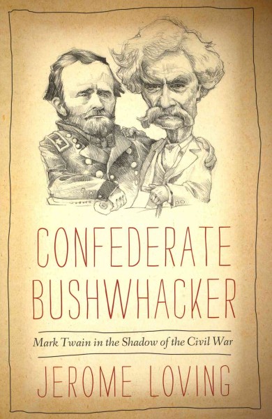 Confederate bushwhacker : Mark Twain in the shadow of the Civil War / Jerome Loving.