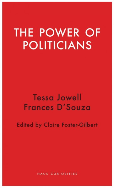 The power of politicians : a dialogue between Tessa Jowell and Frances D'Souza / edited and with an introduction by Claire Foster-Gilbert.