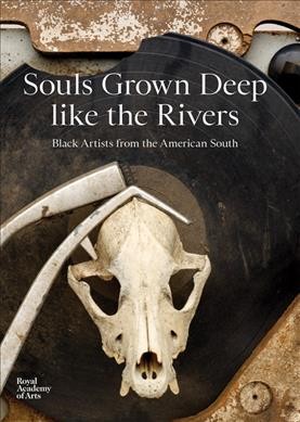 Souls grown deep like the rivers : black artists from the American South / [exhibition curators Raina Lampkins-Fielder and 3 others]