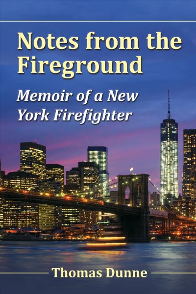 Notes from the fireground : memoir of a New York firefighter / Thomas Dunne.