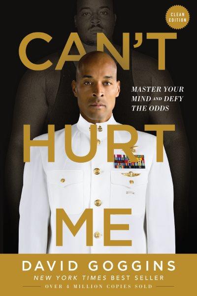 Can't hurt me : master your mind and defy the odds [electronic resource] / David Goggins.