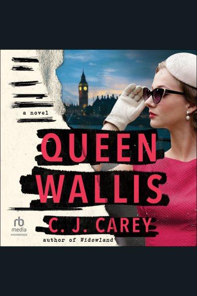 Queen Wallis : A Novel [electronic resource] / C. J. Carey.