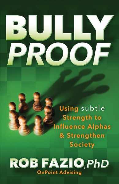 BULLYPROOF [electronic resource] : using subtle strength to influence alphas and strengthen society.