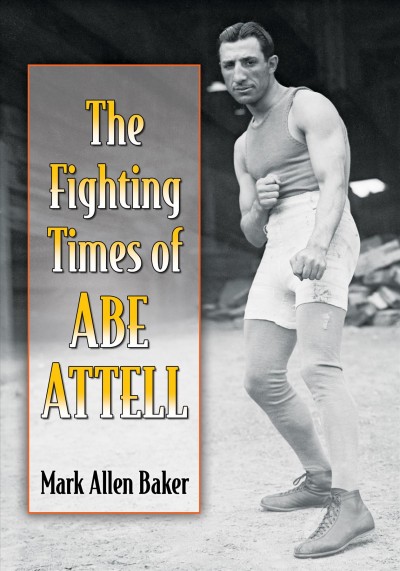 The fighting times of Abe Attell / Mark Allen Baker.
