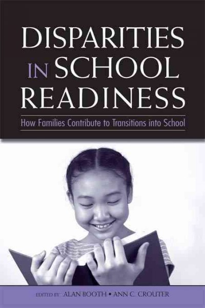 Disparities in school readiness : how families contribute to transitions into school / edited by Alan Booth, Ann C. Crouter.