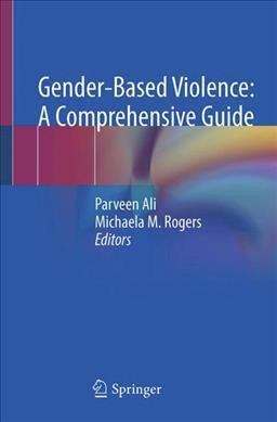 Gender-based violence : a comprehensive guide / Parveen Ali, Michaela M. Rogers, editors.
