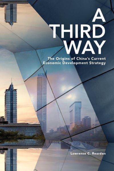 A third way : the origins of China's current economic development strategy / Lawrence C. Reardon.