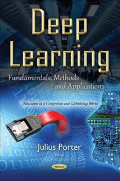 Deep learning : fundamentals, methods and applications / Julius Porter, editor.