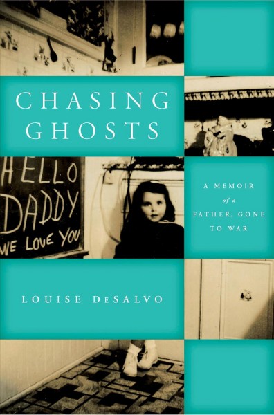 Chasing ghosts : a memoir of a father, gone to war / Louise DeSalvo.