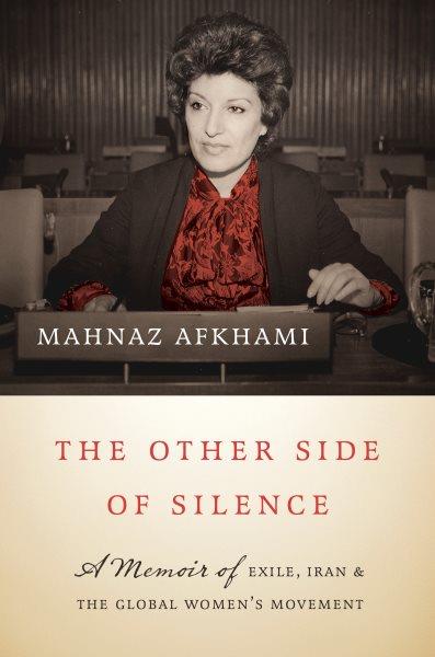 The other side of silence : a memoir of exile, Iran, & the global women's movement / Mahnaz Afkhami