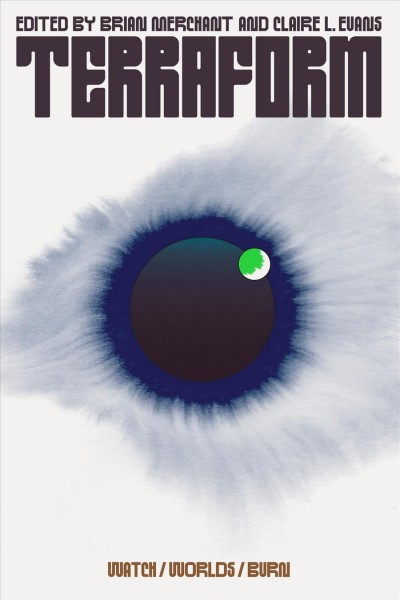 Terraform : watch / worlds / burn / edited by Brian Merchant and Claire L. Evans.