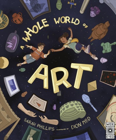 A whole world of art : a time-travelling trip through a whole world of art / Sarah Phillips ; illustrated by Dion MBD.