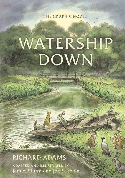 Watership Down : the graphic novel / Richard Adams ; adapted and illustrated by James Sturm and Joe Sutphin ; colorists, Joe Hox and Joe Sutphin ; letterers: Joe Sutphin and James Sturm.
