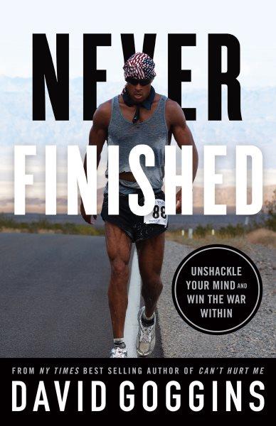 Never finished : unshackle your mind and win the war within [electronic resource] / David Goggins.
