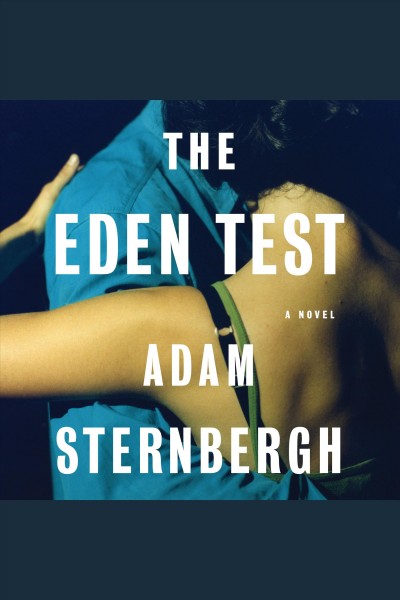 The eden test [electronic resource] : A novel. Adam Sternbergh.