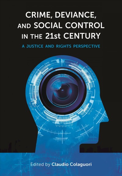Crime, deviance, and social control in the 21st century : a justice and rights perspective / edited by Claudio Colaguori. 
