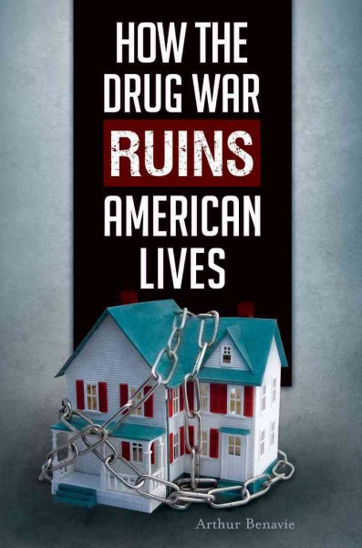 How the drug war ruins American lives / Arthur Benavie.
